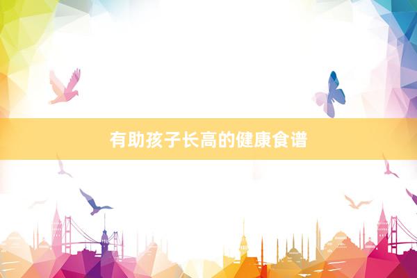 有助孩子长高的健康食谱